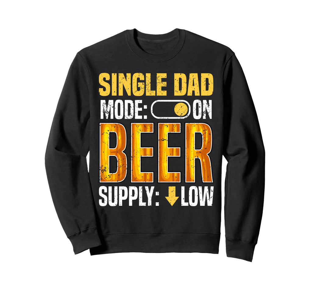 Single Dad Beer Mode Funny Supply Low Sweatshirt - Unique Graphic Unisex - T-Shirt, Sweatshirt, Hoodie