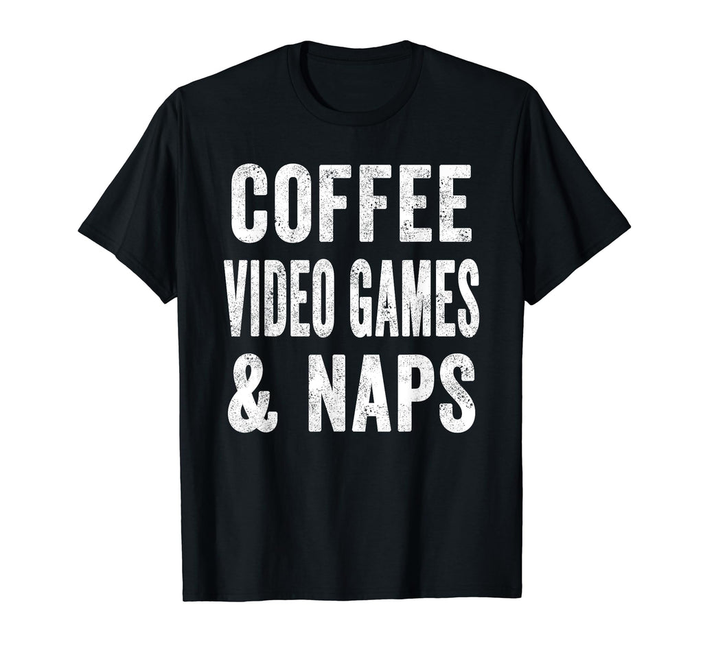 Coffee Video Games And Naps Funny T-Shirt - Trendy Graphic Men Women - T-Shirt, Sweatshirt, Hoodie