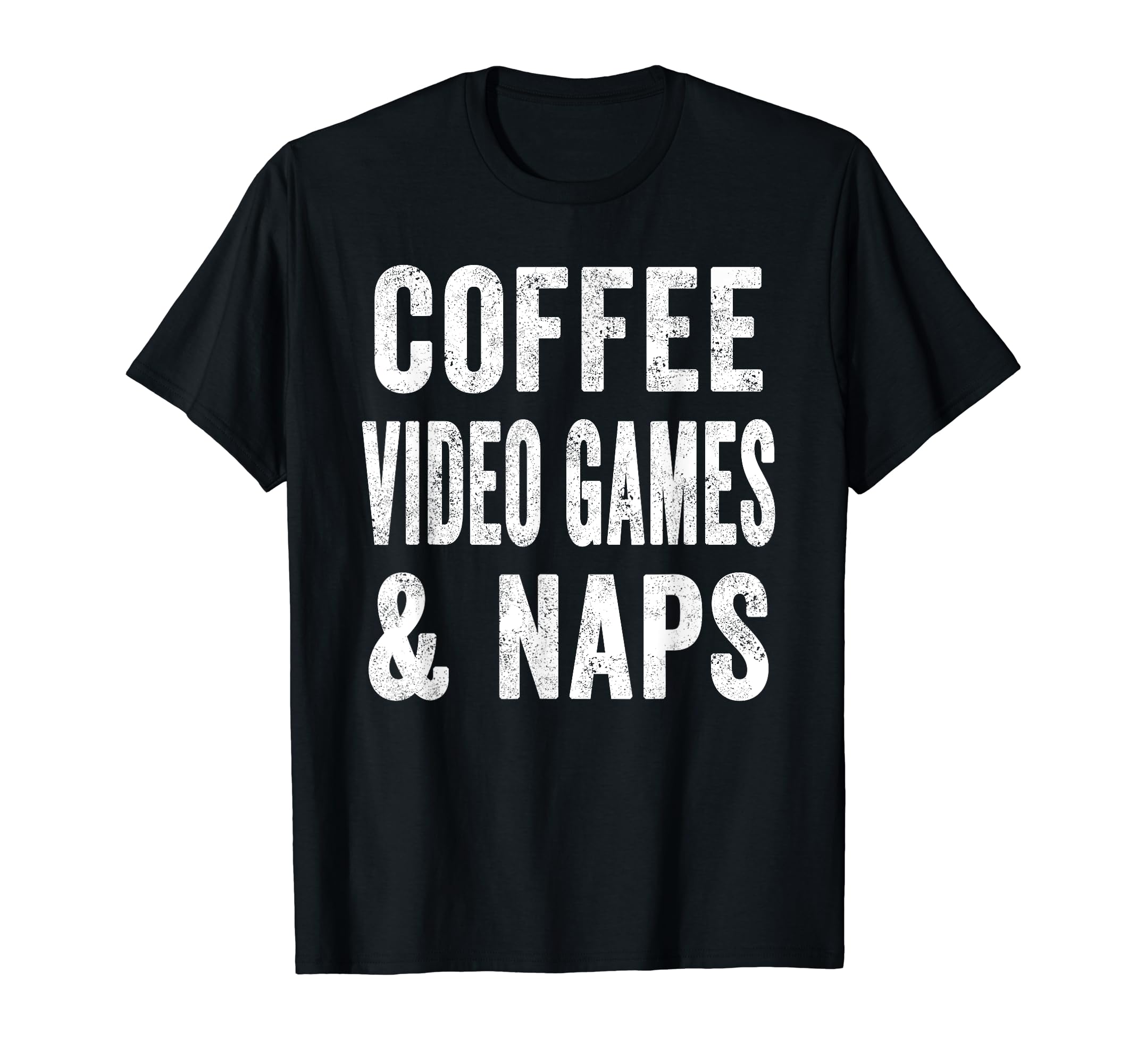Coffee Video Games And Naps Funny T-Shirt - Trendy Graphic Men Women - T-Shirt, Sweatshirt, Hoodie