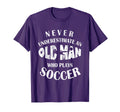 Never Underestimate Old Who Plays Soccer T-Shirt - Custom Art Print Unisex - T-Shirt, Sweatshirt, Hoodie