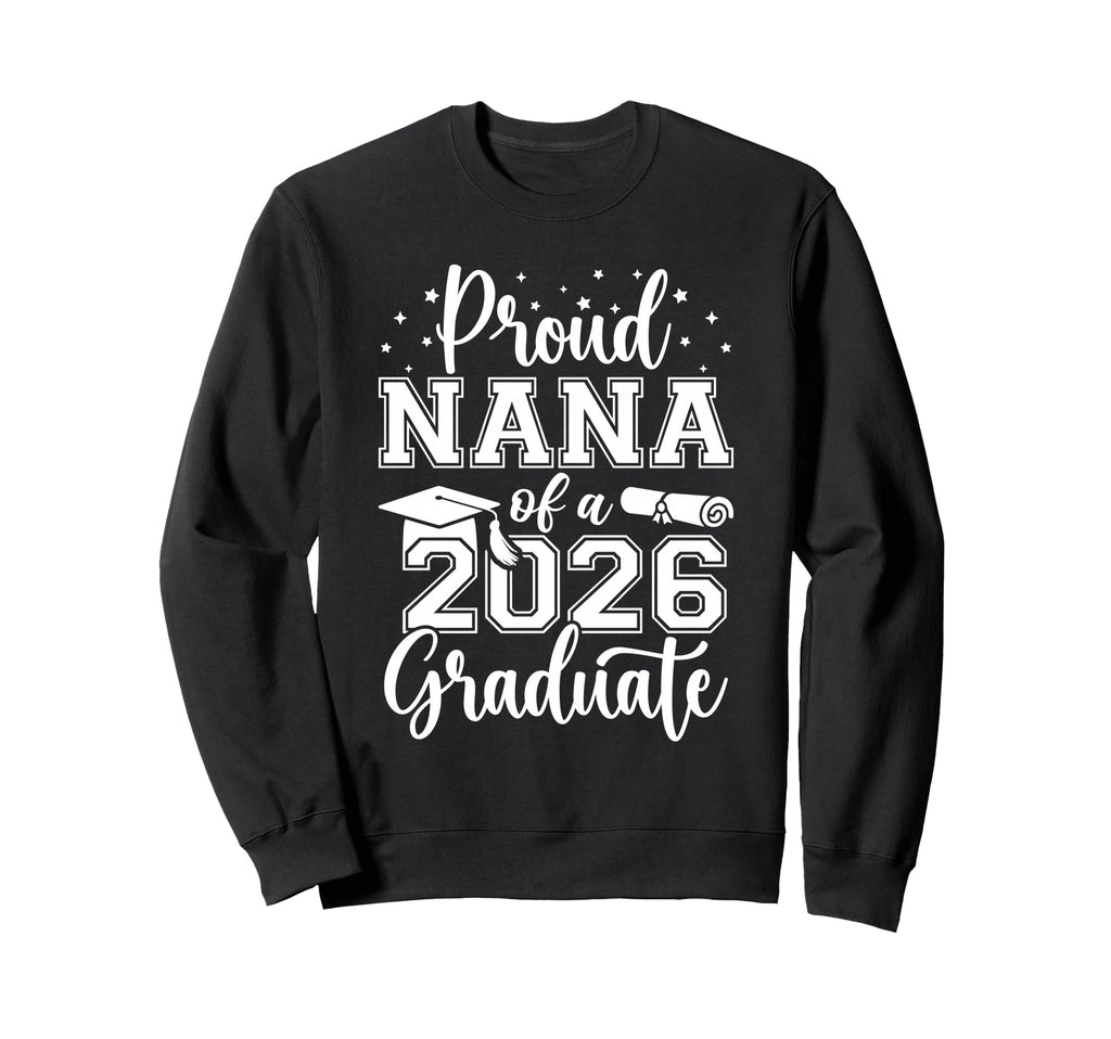 Proud Nana Class 2026 Graduate Sweatshirt - Casual Everyday Wear Unisex - T-Shirt, Sweatshirt, Hoodie
