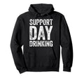 Support Day Drinking Funny Drinking Hoodie - Novelty Apparel for Adults - T-Shirt, Sweatshirt, Hoodie