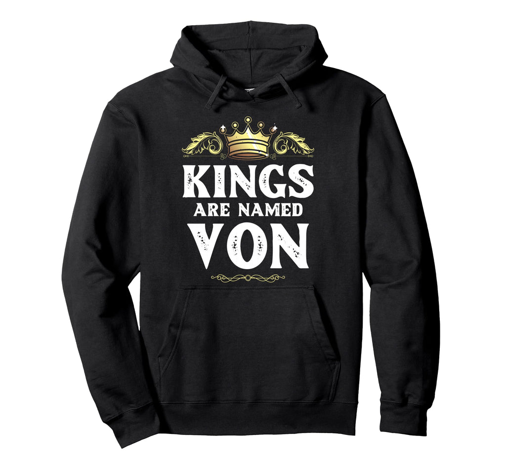 Kings Are Named Von Gift Funny Hoodie - Unique Graphic Men Women - T-Shirt, Sweatshirt, Hoodie
