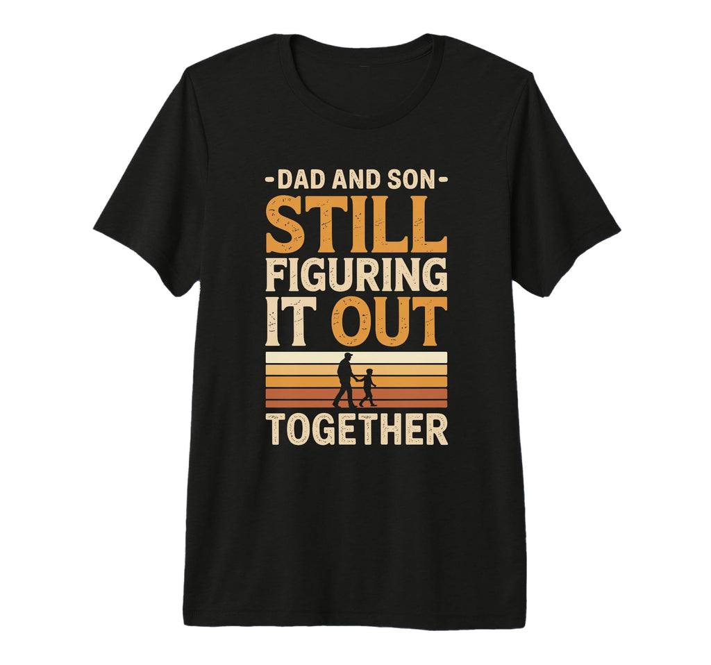 Dad And Son Still Figuring It Out T-Shirt - Unique Graphic for Adults - T-Shirt, Sweatshirt, Hoodie
