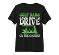 Golf Dads Know How To Drive Course Golf T-Shirt - Trendy Graphic Men Women - T-Shirt, Sweatshirt, Hoodie