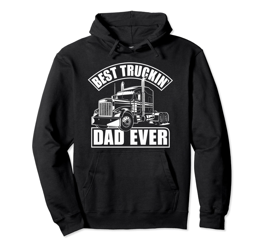 Best Truckin Dad Ever Big Rig Trucker Hoodie - Streetwear Style Men Women - T-Shirt, Sweatshirt, Hoodie