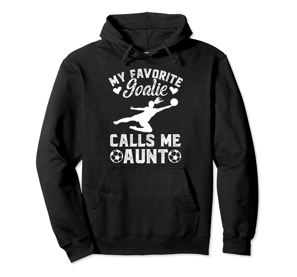My Favorite Soccer Goalie Aunt Soccer Hoodie - Trendy Graphic Unisex - T-Shirt, Sweatshirt, Hoodie