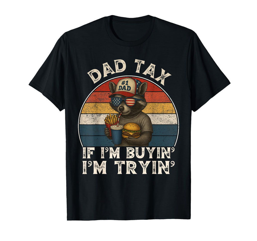 Dad Tax If Im Buying Im Trying Funny T-Shirt - Streetwear Style for Adults - T-Shirt, Sweatshirt, Hoodie