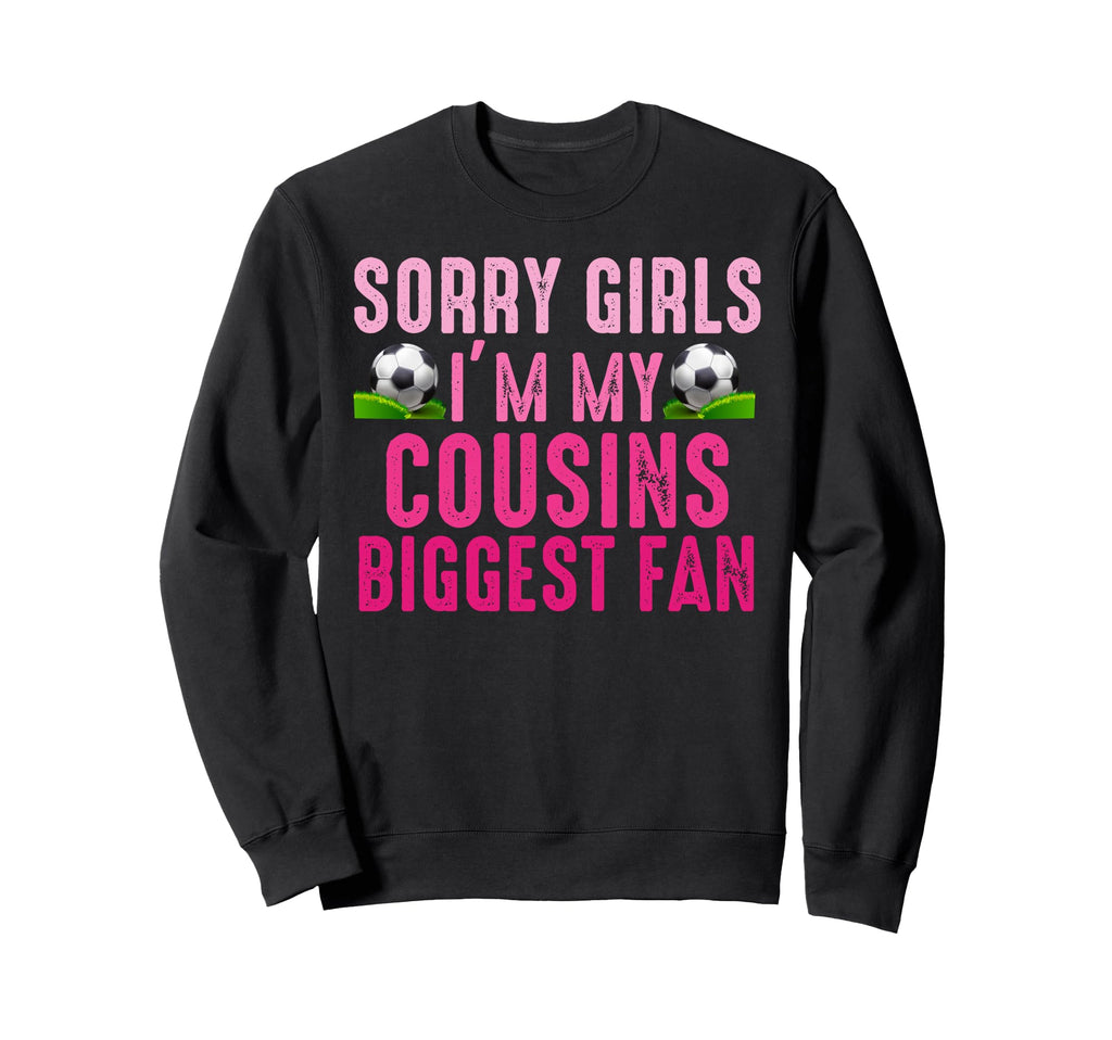 Sorry Im My Cousins Biggest Fan Sweatshirt - Streetwear Style Men Women - T-Shirt, Sweatshirt, Hoodie