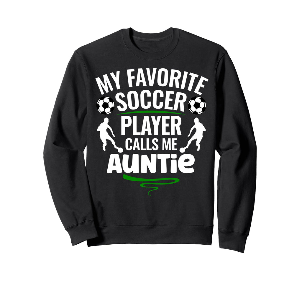 My Favorite Soccer Player Calls Me Auntie Sweatshirt - Graphic Print Unisex - T-Shirt, Sweatshirt, Hoodie