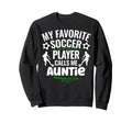 My Favorite Soccer Player Calls Me Auntie Sweatshirt - Graphic Print Unisex - T-Shirt, Sweatshirt, Hoodie