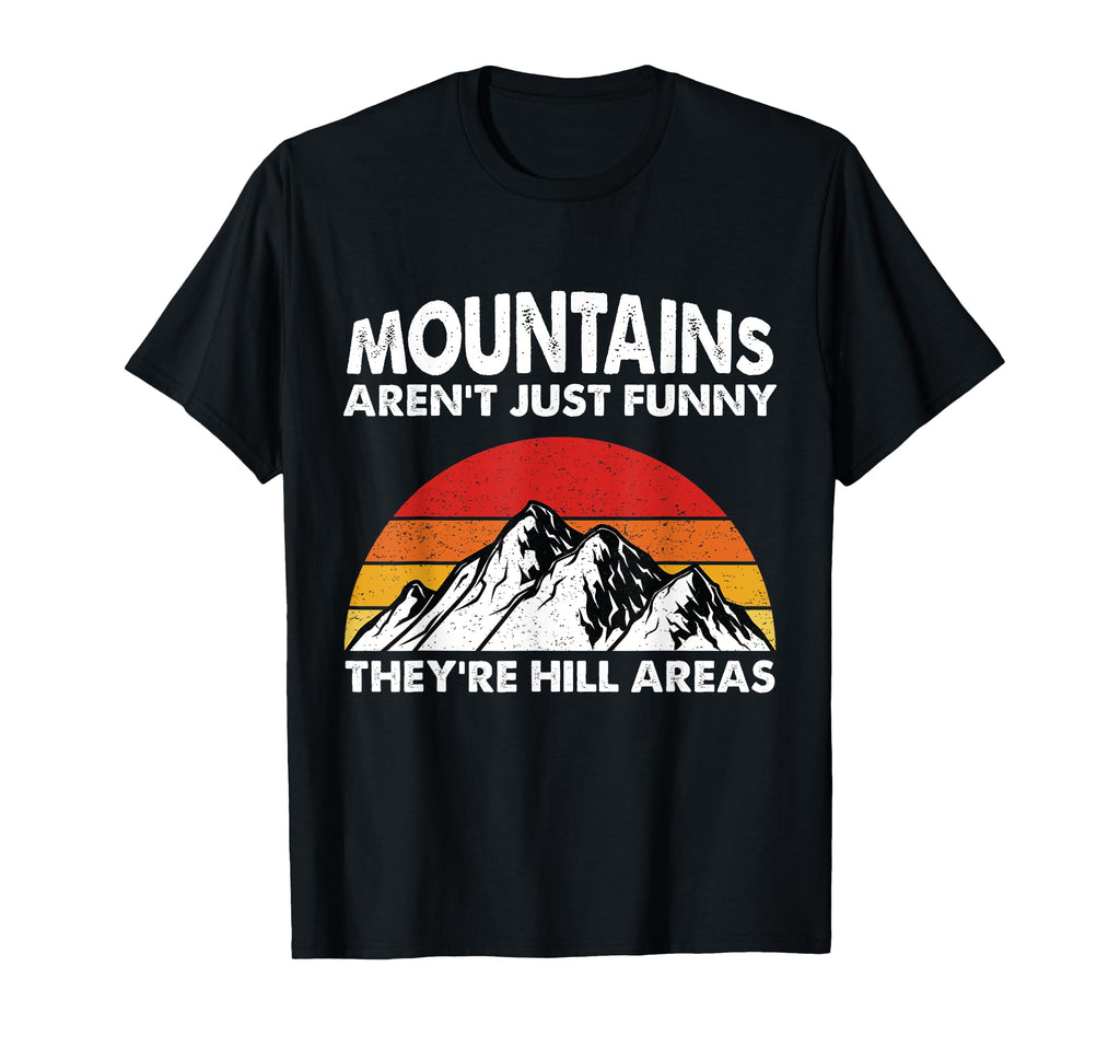 Mountains Arent Funny Theyre Hill T-Shirt - Fun Novelty Design Unisex - T-Shirt, Sweatshirt, Hoodie