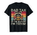 Dad Tax If Im Buyin Im Tryin Funny T-Shirt - Unique Graphic Men Women - T-Shirt, Sweatshirt, Hoodie