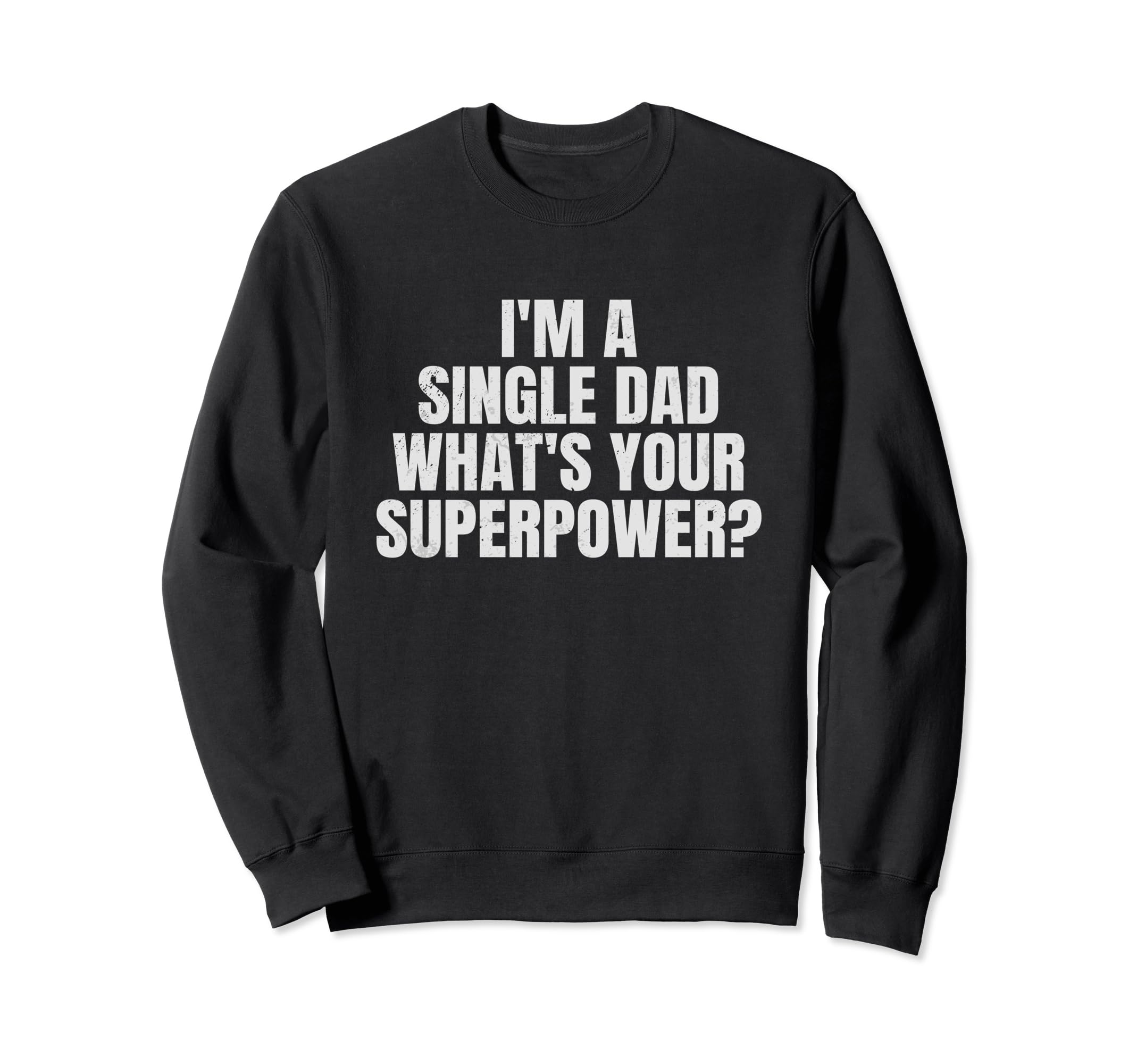 Single Dad Im Single Dad Whats Your Sweatshirt - Unique Graphic for Adults - T-Shirt, Sweatshirt, Hoodie
