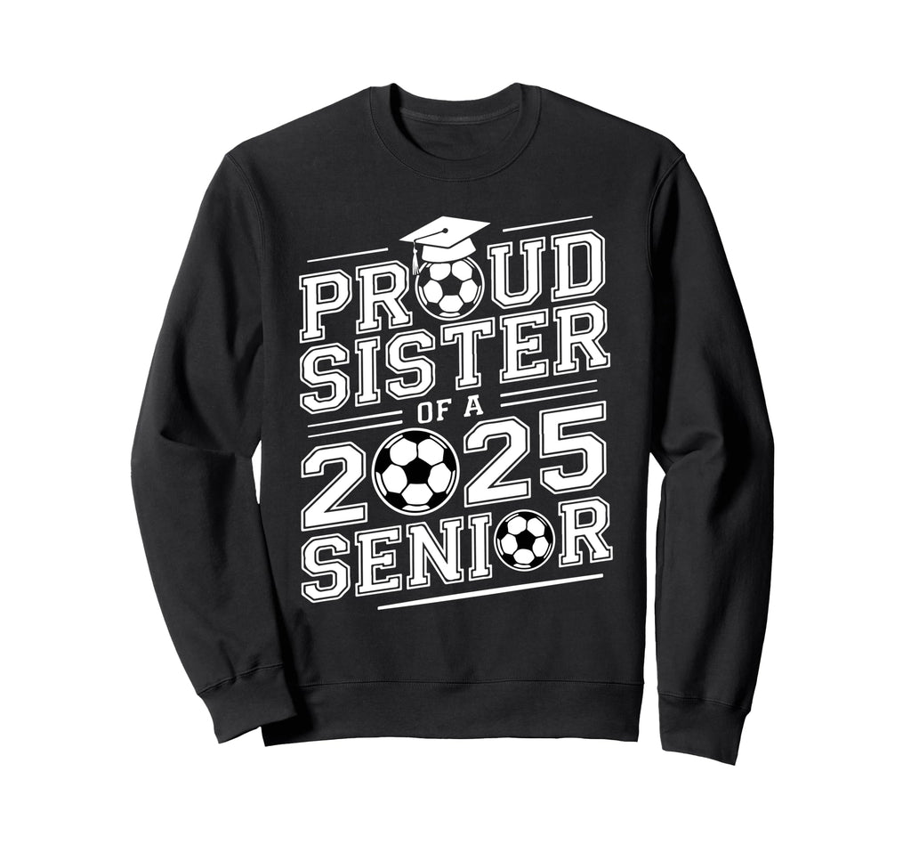 Proud Sister 2025 Senior Graduate Sweatshirt - Novelty Apparel Men Women - T-Shirt, Sweatshirt, Hoodie