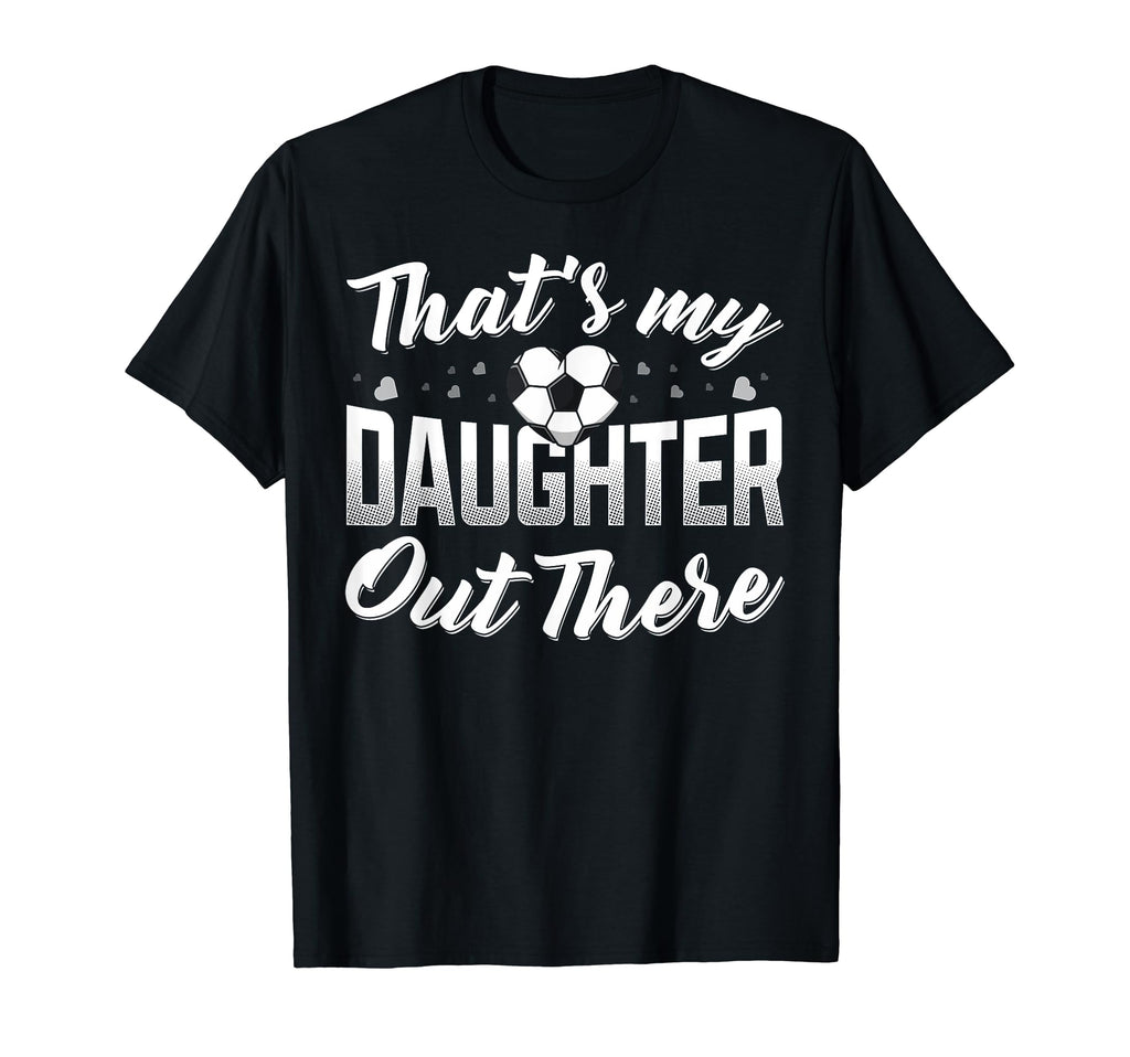 Thats My Daughter Out There Soccer Mom T-Shirt - Unique Graphic Men Women - T-Shirt, Sweatshirt, Hoodie