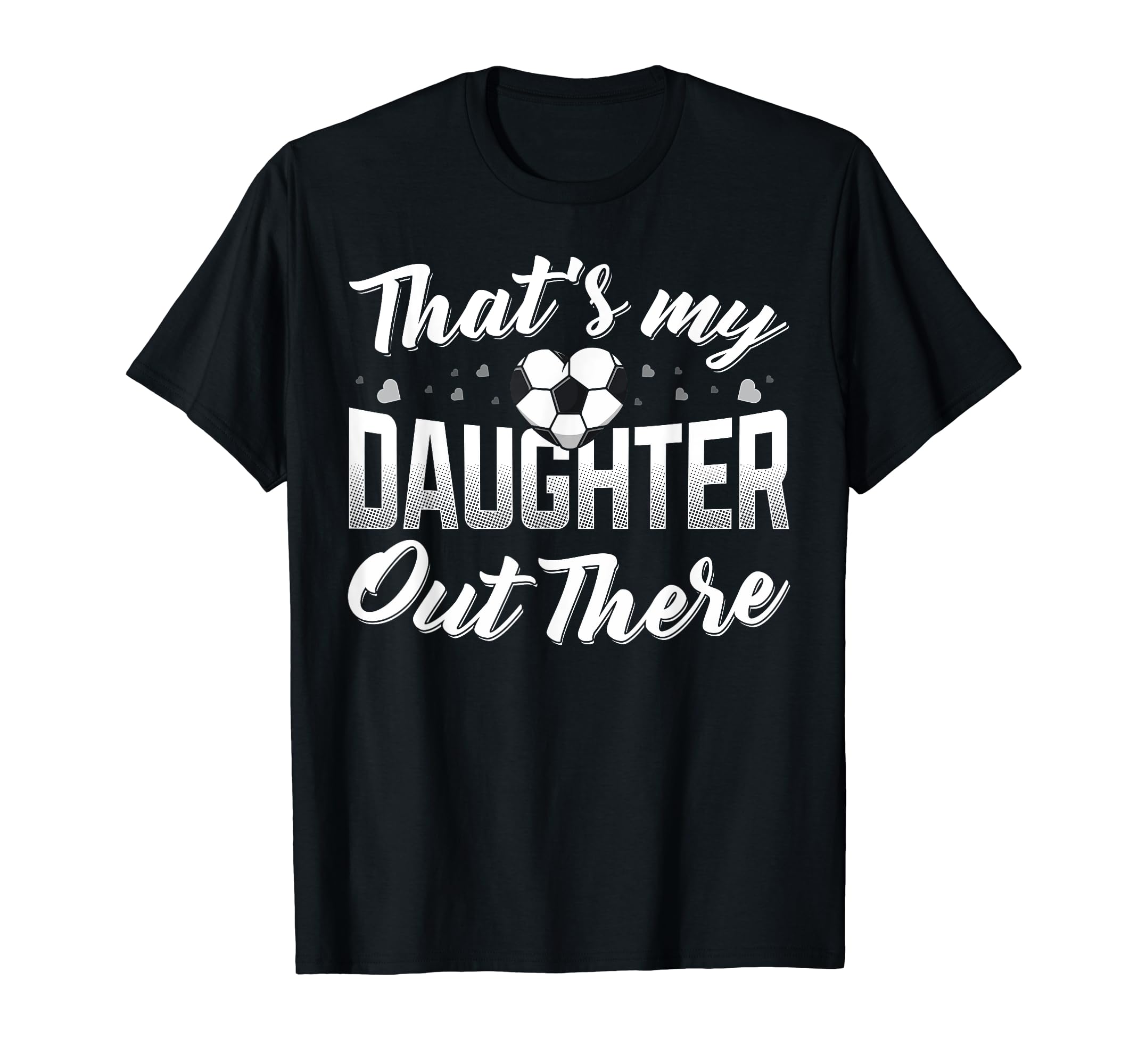 Thats My Daughter Out There Soccer Mom T-Shirt - Unique Graphic Men Women - T-Shirt, Sweatshirt, Hoodie