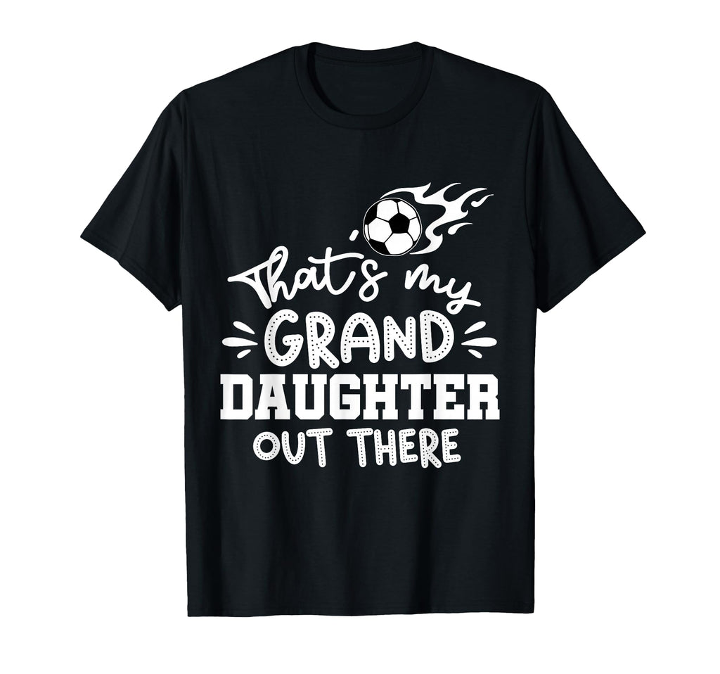 Thats My Granddaughter Out There Soccer T-Shirt - Custom Art Print Unisex - T-Shirt, Sweatshirt, Hoodie