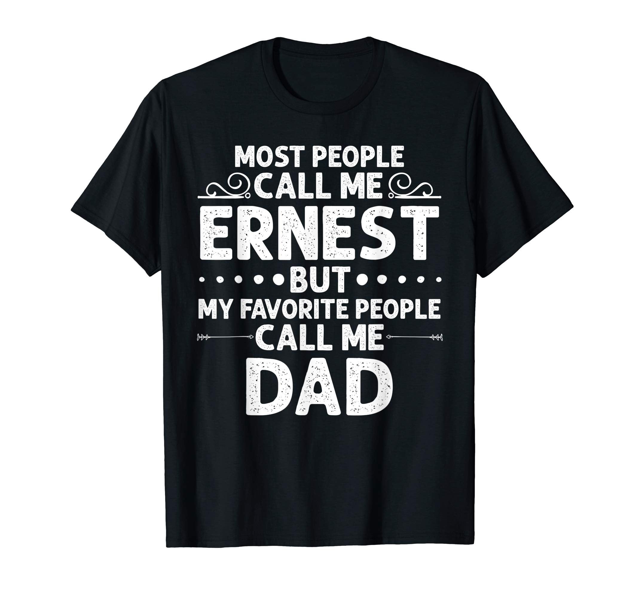 Ernest Gift Name Funny Fathers T-Shirt - Casual Everyday Wear Men Women - T-Shirt, Sweatshirt, Hoodie