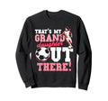 Thats My Grand Daughter Out There Soccer Sweatshirt - Unique Graphic Unisex - T-Shirt, Sweatshirt, Hoodie