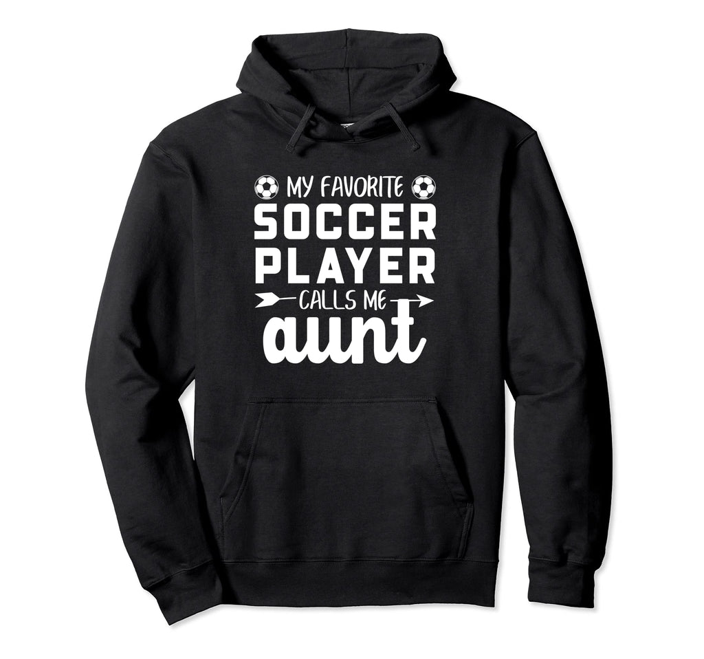My Favorite Soccer Player Calls Me Aunt Hoodie - Novelty Apparel Men Women - T-Shirt, Sweatshirt, Hoodie