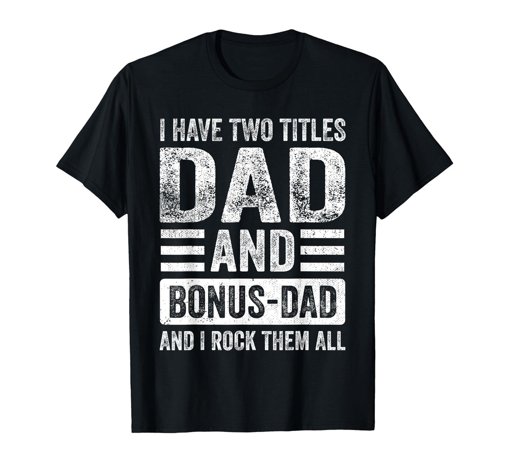 I Have Two Titles Dad And Bonus Dad T-Shirt - Minimalist Print for Adults - T-Shirt, Sweatshirt, Hoodie
