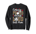 Crazy Proud Always Loud Ball Mom Sweatshirt - Graphic Print Men Women - T-Shirt, Sweatshirt, Hoodie