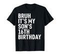 Bruh Its My Sons 16Th Birthday 16 Year Old T-Shirt - Graphic Print Unisex - T-Shirt, Sweatshirt, Hoodie