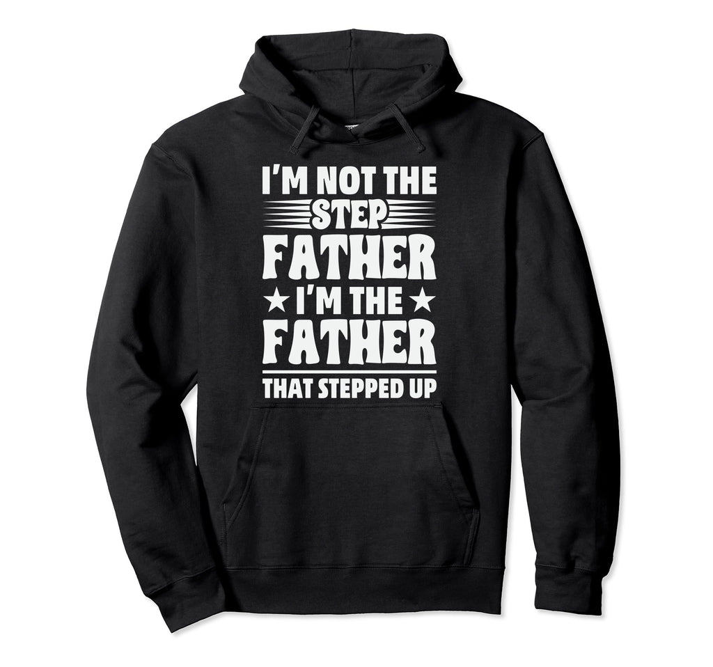 Im Not Step Father Im Father That Hoodie - Minimalist Print for Adults - T-Shirt, Sweatshirt, Hoodie