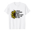 I Could Be So Much Worse I Could Start T-Shirt - Unique Graphic Men Women - T-Shirt, Sweatshirt, Hoodie