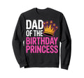 Dad Birthday Princess Family Matching Sweatshirt - Graphic Print Unisex - T-Shirt, Sweatshirt, Hoodie