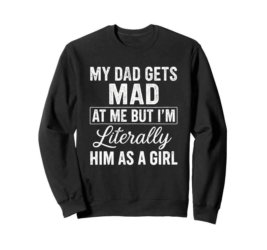 Funny My Dad Gets Mad Me But Im Sweatshirt - Streetwear Style Unisex - T-Shirt, Sweatshirt, Hoodie