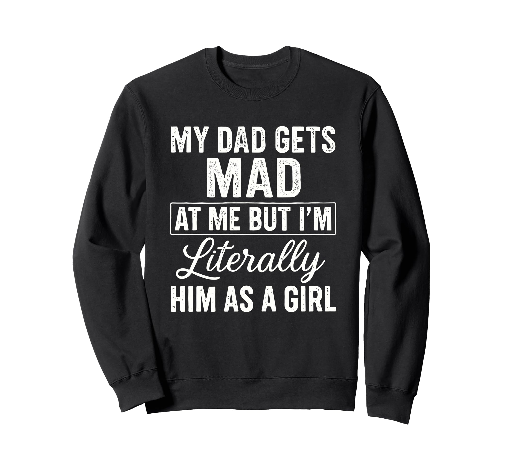 Funny My Dad Gets Mad Me But Im Sweatshirt - Streetwear Style Unisex - T-Shirt, Sweatshirt, Hoodie