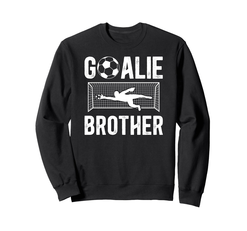 Soccer Goalie Brother Soccer Keeper Sweatshirt - Trendy Graphic Men Women - T-Shirt, Sweatshirt, Hoodie