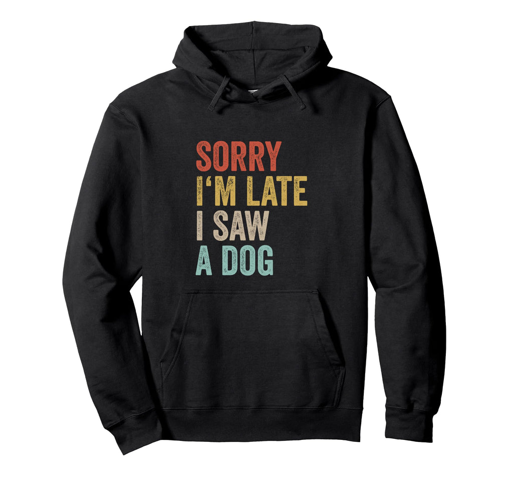 Sorry Im Late I Saw Dog Breeder Doggie Hoodie - Novelty Apparel for Adults - T-Shirt, Sweatshirt, Hoodie