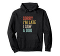 Sorry Im Late I Saw Dog Breeder Doggie Hoodie - Novelty Apparel for Adults - T-Shirt, Sweatshirt, Hoodie