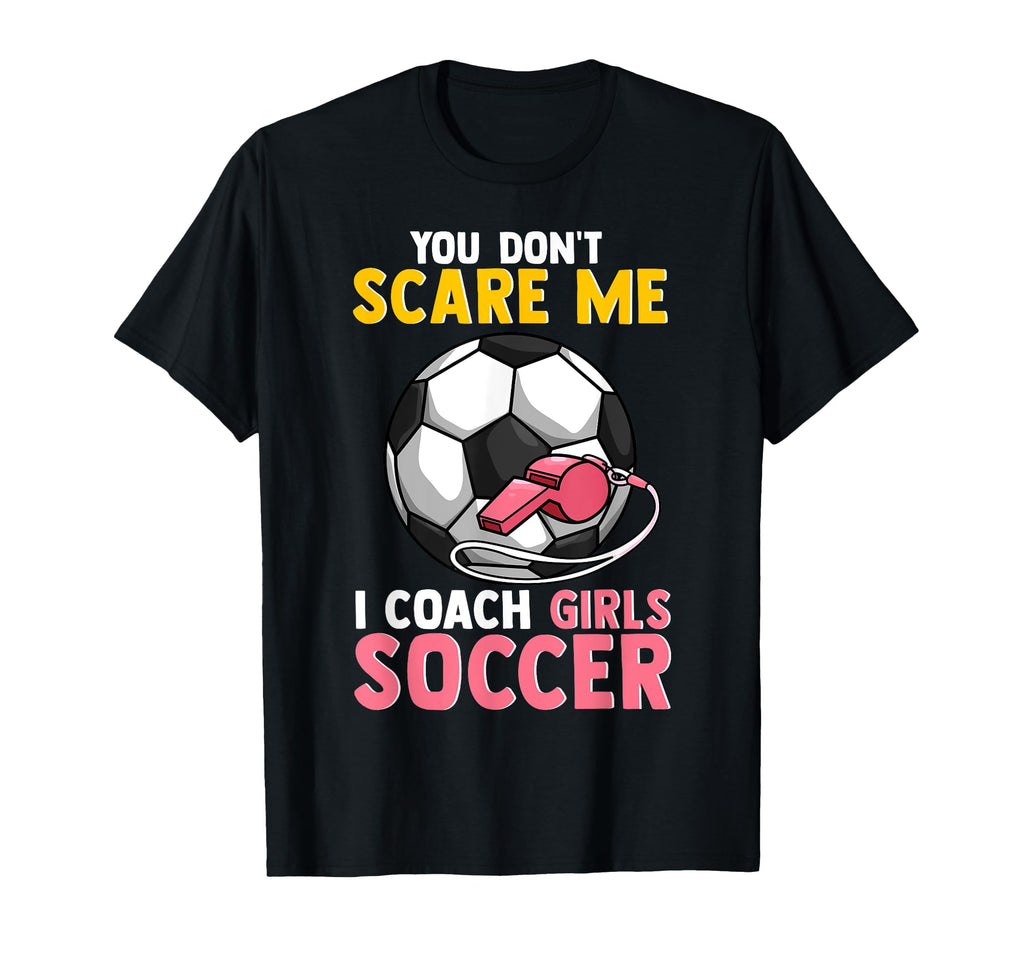 Soccer Coach Mom Dad You Dont Scare T-Shirt - Custom Art Print for Adults - T-Shirt, Sweatshirt, Hoodie