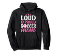 Soccer Mom Loud And Proud Hoodie - Streetwear Style Men Women - T-Shirt, Sweatshirt, Hoodie