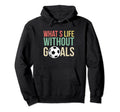 Whats Life Without Goals Soccer Player Hoodie - Aesthetic Graphic Men Women - T-Shirt, Sweatshirt, Hoodie
