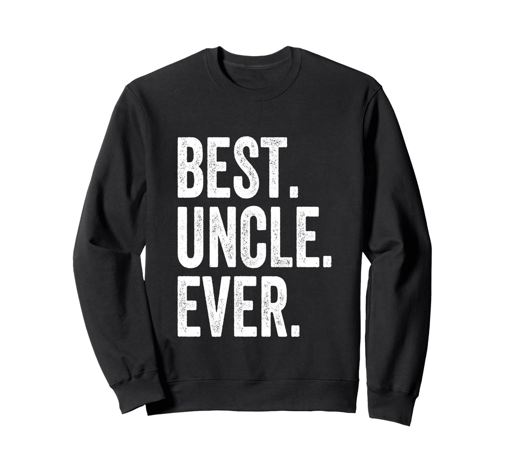 Best Uncle Ever Sweatshirt - Unique Graphic for Adults - T-Shirt, Sweatshirt, Hoodie