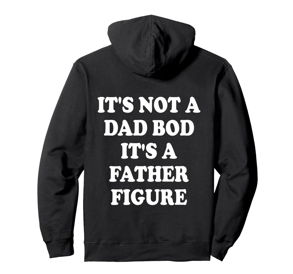 Its Not Dad Bod Its Father Figure Hoodie - Casual Everyday Wear Unisex - T-Shirt, Sweatshirt, Hoodie