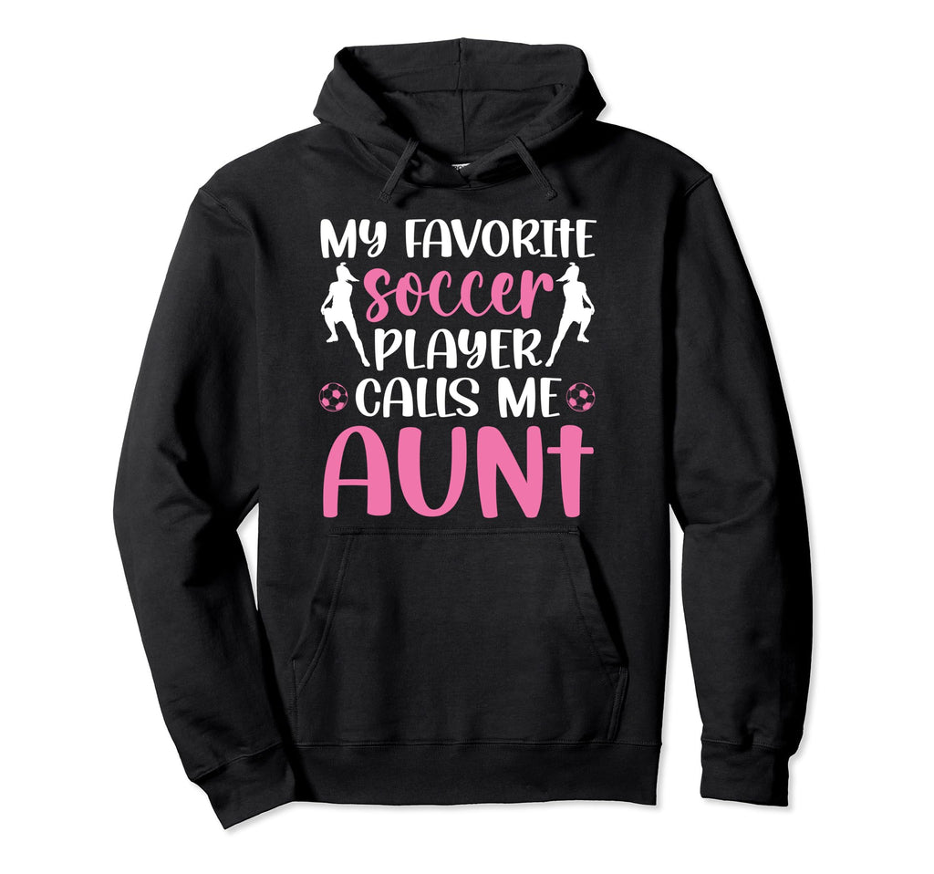 My Favorite Soccer Player Aunt Soccer Hoodie - Novelty Apparel Men Women - T-Shirt, Sweatshirt, Hoodie