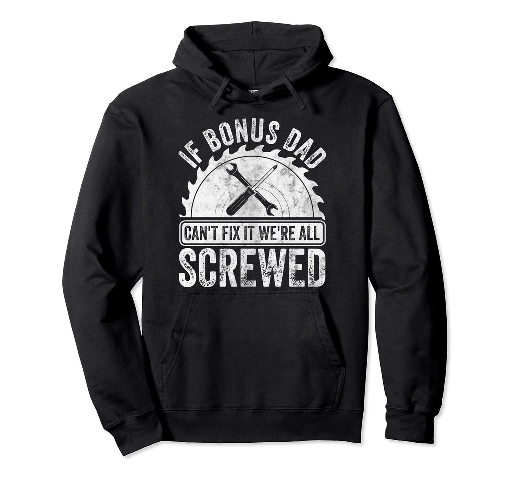 If Bonus Dad Cant Fix It Were All Screwed Hoodie - Custom Art Print Unisex - T-Shirt, Sweatshirt, Hoodie