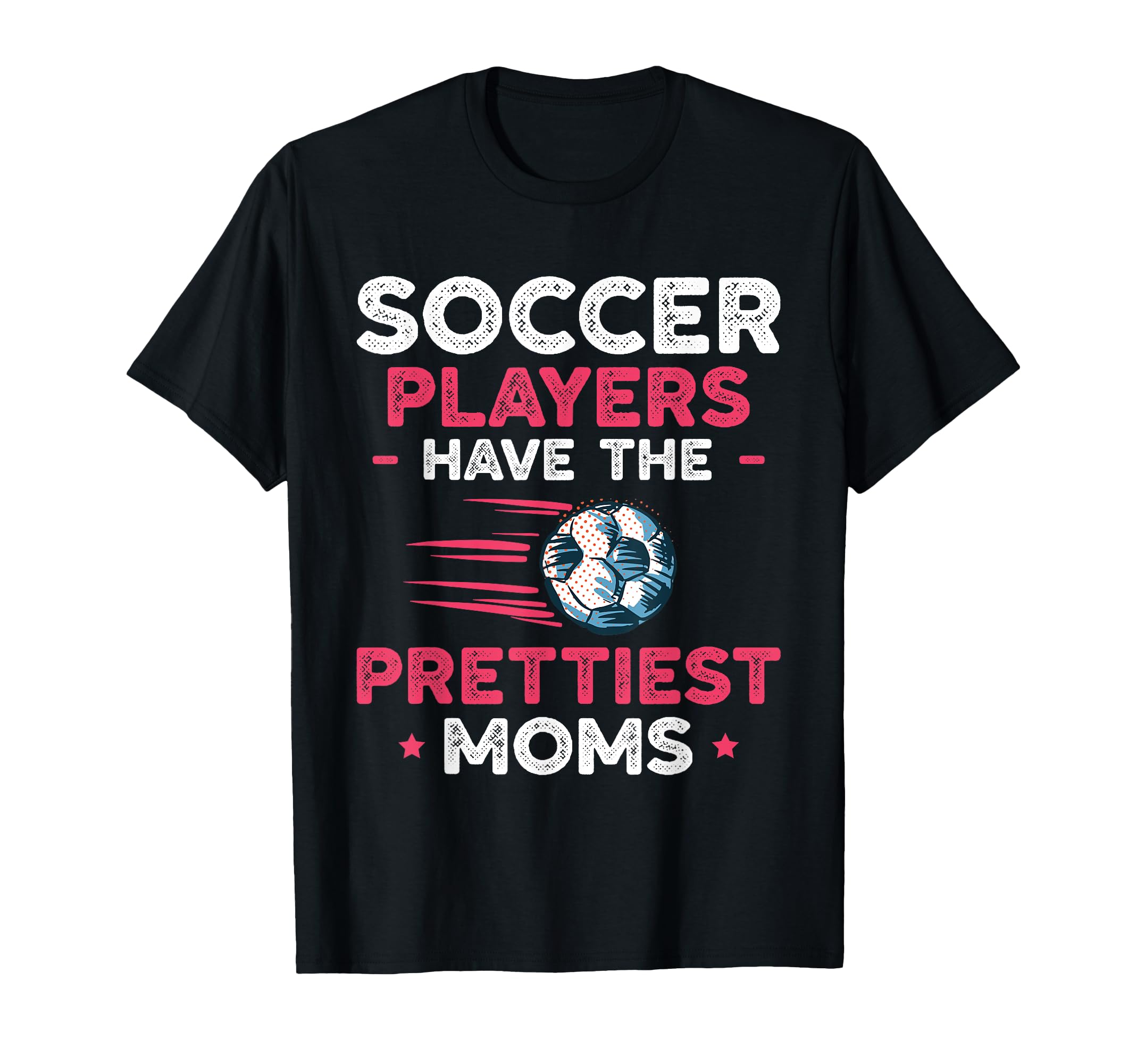 Soccer Players Have Prettiest Moms Soccer T-Shirt - Trendy Graphic Unisex - T-Shirt, Sweatshirt, Hoodie