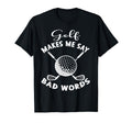 Funny Golf Makes Me Say Bad Words T-Shirt - Fun Novelty Design Men Women - T-Shirt, Sweatshirt, Hoodie
