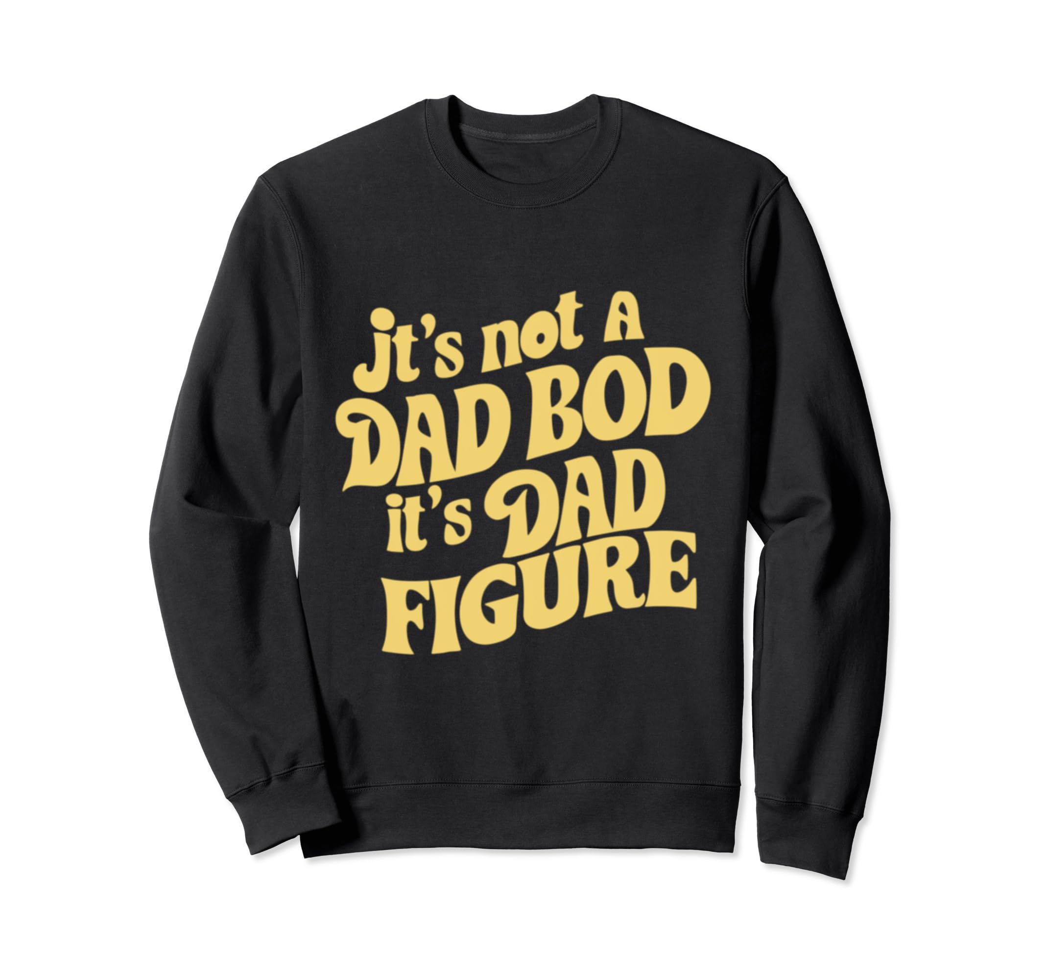 Funny Its Not Dad Bod Its Father Sweatshirt - Novelty Apparel for Adults - T-Shirt, Sweatshirt, Hoodie
