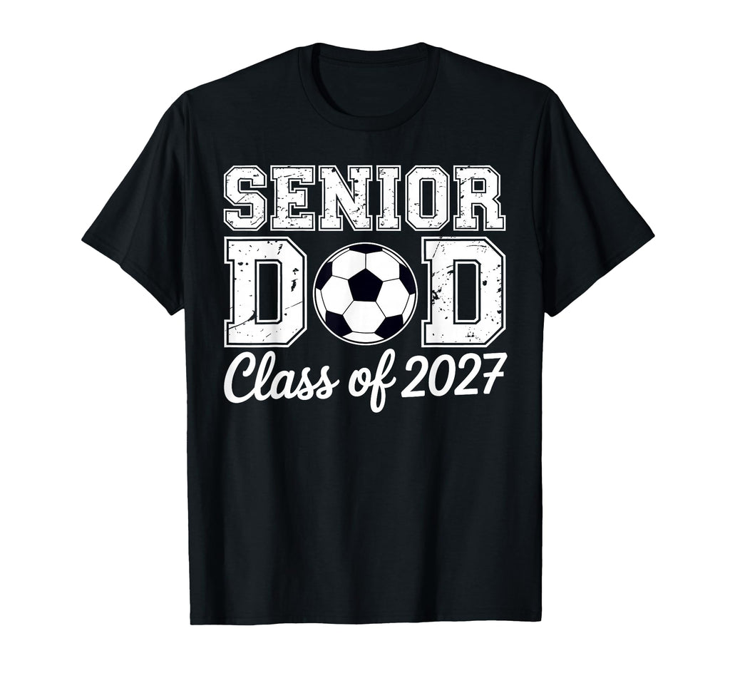 Proud Senior Dad Soccer Class 2027 T-Shirt - Novelty Apparel Men Women - T-Shirt, Sweatshirt, Hoodie
