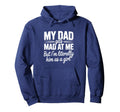 My Dad Gets Mad Me Gets But Im Hoodie - Fun Novelty Design Men Women - T-Shirt, Sweatshirt, Hoodie