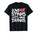 Love Stinks Lets Drink Funny Anti T-Shirt - Novelty Apparel Unisex - T-Shirt, Sweatshirt, Hoodie
