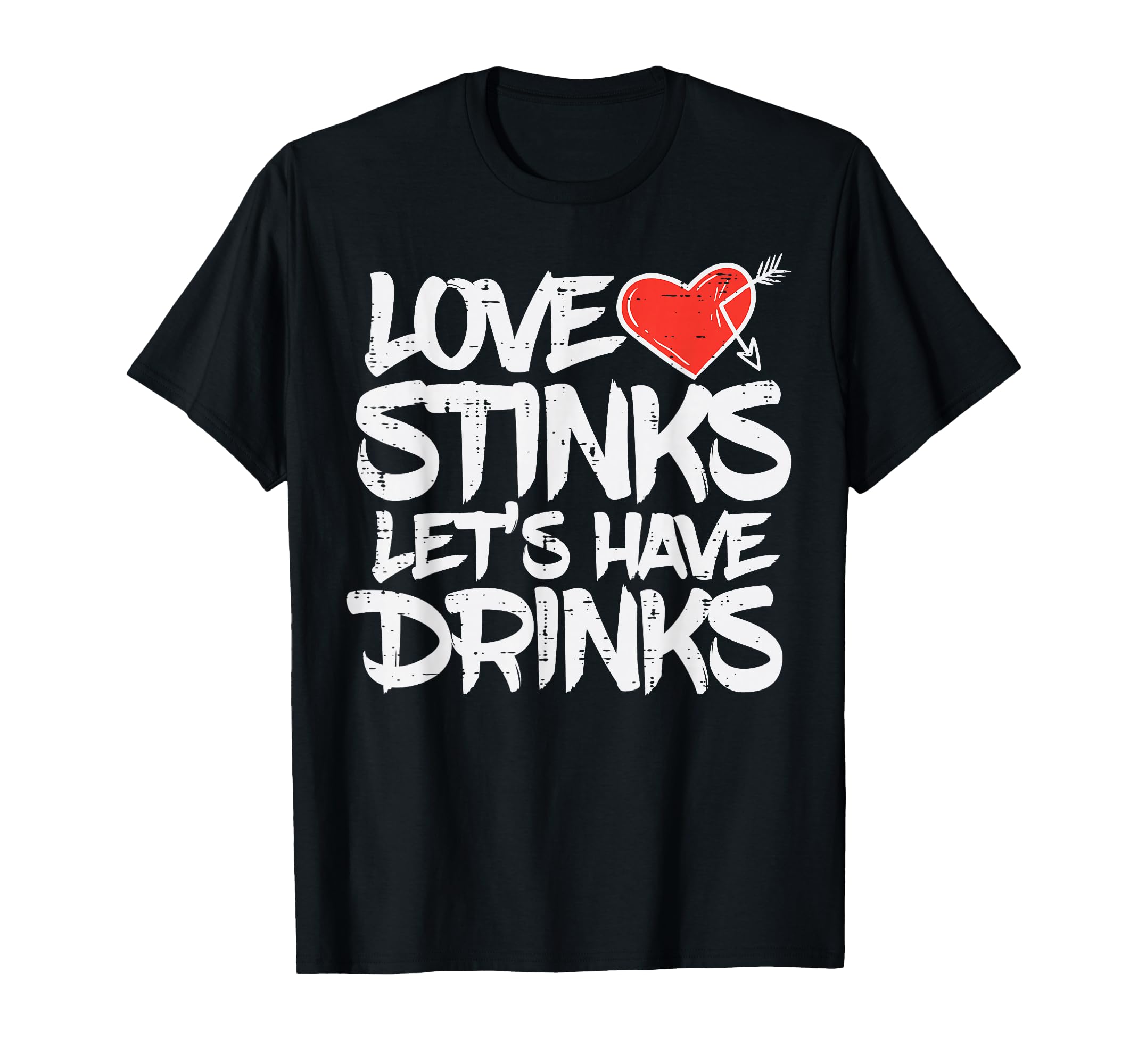 Love Stinks Lets Drink Funny Anti T-Shirt - Novelty Apparel Unisex - T-Shirt, Sweatshirt, Hoodie